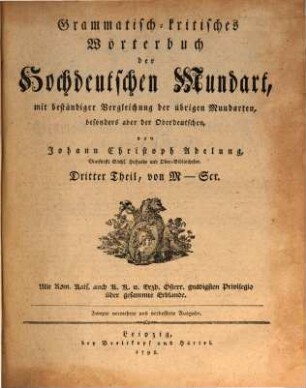 Grammatisch-kritisches Wörterbuch der Hochdeutschen Mundart : mit beständiger Vergleichung der übrigen Mundarten, besonders aber der Oberdeutschen, Dritter Theil. Von M - Scr