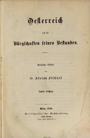 Oesterreich und die Bürgschaften seines Bestandes : Politische Studie von Dr. Adolph Fischhof