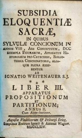 Subsidia Eloquentiae Sacrae : In Quibus Sylvulae Concionum In Annos VIII, Ars Conceptuum, DCC Exempla Figurarum, Apparatus Historiarum Pro Catechesi, Bibliotheca Concionatoris, Aliaque Plura Exhibentur, 3. Apparatus Propositionum Et Partitionum; Annus II.