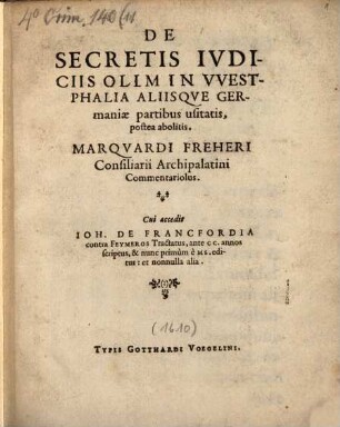 De Secretis Ivdiciis Olim In VVestphalia Aliisqve Germaniae partibus usitatis, postea abolitis, Marqvardi Freheri Consiliarii Archipalatini Commentariolus