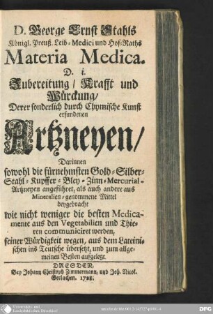 D. George Ernst Stahls Materia medica : d.i. Zubereitung, Krafft und Würckung, derer sonderlich durch chymische Kunst erfundenen Artzneyen