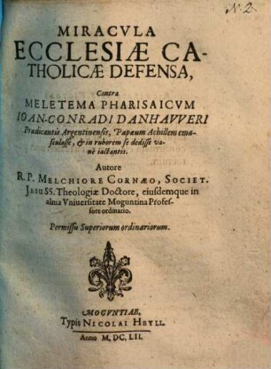 Miracvla Ecclesiae Catholicae Defensa, Contra Meletema Pharisaicvm Ioan-Conradi Danhavveri Praedicantis Argentinensis, ...