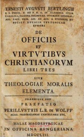 Ernesti Avgvsti Bertlingii... De Officiis Et Virtvtibvs Christianorvm Libri Tres : Sive Theologiae Moralis Elementa