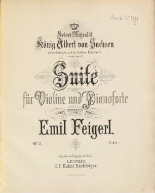 Suite : für Violine und Pianoforte ; Op. 5 ; Seiner Majestät König Albert von Sachsen unterthänigst und in tiefster Ehrfurcht zugeeignet