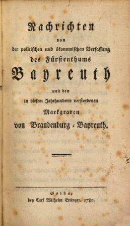 Nachrichten von der politischen und ökonomischen Verfassung des Fürstenthums Bayreuth und den in diesem Jahrhunderte verstorbenen Markgraven von Brandenburg-Bayreuth