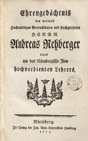 Ehrengedächtniß des Andreas Rehberger eines um das Nürnbergische Zion hochverdienten Lehrers