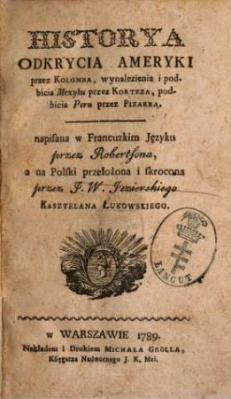 Historya odkrycia Ameryki : przez Kolomba, wynalezienia i podbicia Mexyku przez Korteza, podbicia Peru przez Pizarra