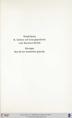 Vergleichung D. Luthers und seins gegentheyls vom Abentmal Christi. Dialogus Das ist eyn freündtlich gesprech