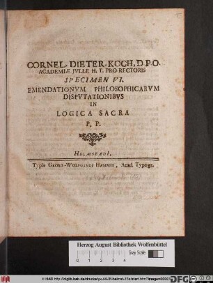 Cornel. Dieter. Koch, D. P. O. Academiæ Jvliæ H. T. Pro-Rectoris Specimen VI. Emendationvm Philosophicarvm Dispvtationibvs In Logica Sacra P. P.