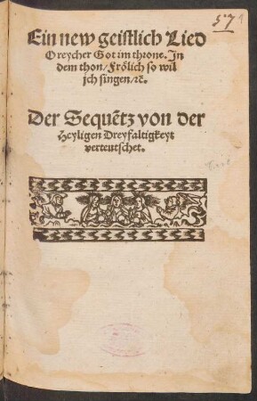 Ein new geistlich Lied || O reycher Got im throne. Jn || dem thon/ Frœlich so wil || jch singen/ [et]c.|| Der Sequ~etz von der || Heyligen Dreyfaltigkeyt || verteutschet.||