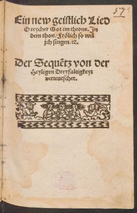 Ein new geistlich Lied || O reycher Got im throne. Jn || dem thon/ Frœlich so wil || jch singen/ [et]c.|| Der Sequ~etz von der || Heyligen Dreyfaltigkeyt || verteutschet.||
