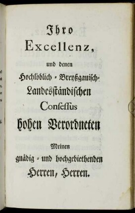Ihro Excellenz, und denen Hochlöblich-Breyßgauisch-Landesständischen Consessus hohen Verordneten [...].