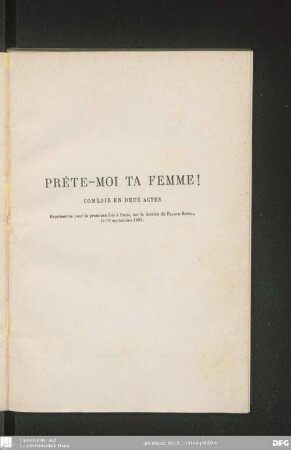 Prête-moi ta femme! : comédie en deux actes ; [représentée pour la première fois à Paris, sur le théâtre du Palais-Royal, le 10 septembre 1883]