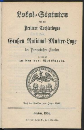 Lokal-Statuten für die Berliner Tochterlogen der Großen National-Mutter-Loge der Preussischen Staaten, genannt Zu den drei Weltkugeln : nach der Revision vom Jahre 1865