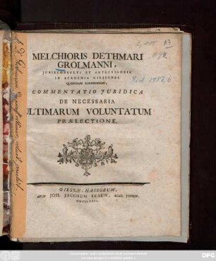 Melchioris Dethmari Grolmanni, Jurisconsulti Et Antecessoris In Academia Giessensi Quondam Celeberrimi, Commentatio Juridica De Necessaria Ultimarum Voluntatum Praelectione