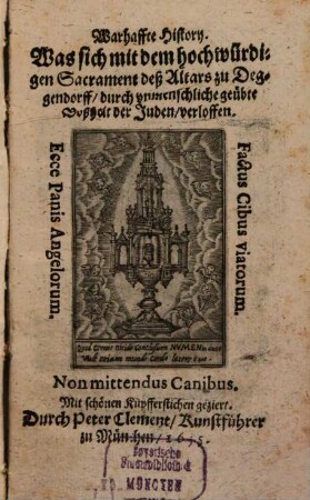 Warhaffte History. Was sich mit dem hochwürdigen Sacrament deß Altars zu Deggendorff, durch unmenschliche geübte Boßheit der Juden verloffen