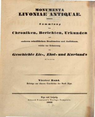 Monumenta Livoniae antiquae : Sammlung von Chroniken, Berichten, Urkunden und andern schriftlichen Denkmalen und Aüfsätzen, welche zur Erläuterung der Geschichte Liv-, Ehst- und Kurlands dienen, 4. Riga's ältere Geschichte in Uebersicht, Urkunden und alten Aufzeichnungen zusammengestellt