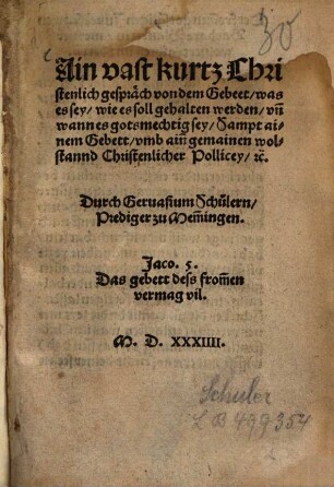 Ain vast kurtz Christenlich gespräch von dem Gebeet, was es sey, wie es soll gehalten werden, un[d] wann es gotsmechtig sey : sampt ainem Gebett, umb ain[en] gemainen wolstannd Christenlicher Pollicey, ...