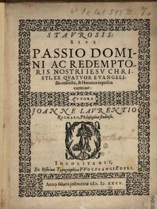 Stavrosis, Sive Passio Domini Ac Redemptoris Nostri Iesv Christi : Ex Qvatvor Evangelistis collecta, & Heroico exposita carmine