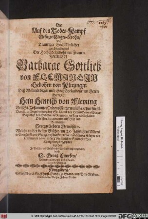 Die Auf den Todes-Kampf Gesetzte Sieges-Krohn : Bey Trauriger HochAdelicher Leichbegängniß Der ... Barbarae Gottlieb von Flemingin Gebohrn von Klitzingin Deß ... Hein Henrich von Fleming ... Gemählin. Welche ... im 20. Jahr ihres Alters ... entschlaffen/ derer verblichener Cörper den 8. Januarii 1665. in der Löbnichtschen Stadt-Kirchen Königsberg beygesetzet worden. In Adelicher und Volckreicher Versamblung vorgestellet