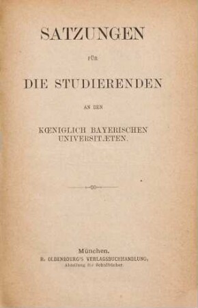 Satzungen für die Studierenden an den Königlich Bayerischen Universitäten. 1875/87