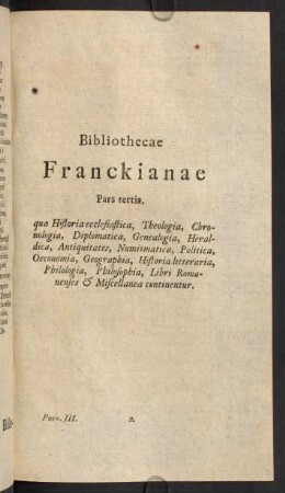 Bibliothecae Franckianae Pars tertia, qua Historia ecclesiastica, Theologia, Chronologia, Diplomatica, Genealogia,...