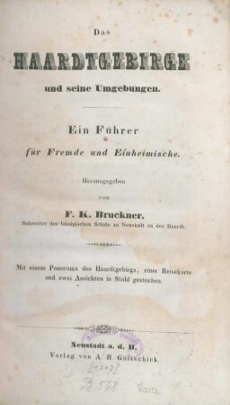 Das Haardtgebirge und seine Umgebungen : Ein Führer für Fremde und Einheimische. Mit einem Panorama des Haardtgebirgs, einer Reisekarte und zwei Ansichten in Stahl gestochen