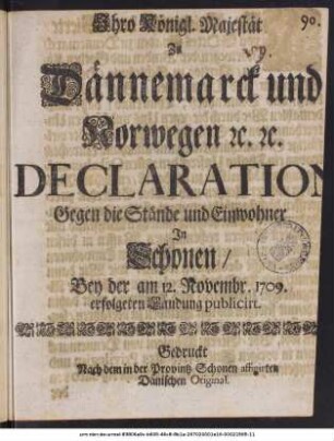 Ihro Königl. Majestät Zu Dännemarck und Norwegen [et]c. [et]c. Declaration Gegen die Stände und Einwohner In Schonen : Bey der am 12. Novembr. 1709. erfolgeten Landung publicirt