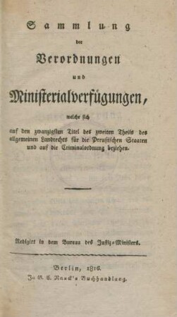 Sammlung der Verordnungen und Ministerialverfügungen, welche sich auf den zwanzigsten Titel des zweiten Theils des allgemeinen Landrechts für die Preußischen Staaten und auf die Criminalordnung beziehen