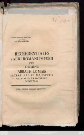 Recredentiales Sacri Romani Imperii Prodomino Abbate Le Mair Sacrae Regiae Galliarum Et Navarrae Ministro : Dictatum Ratisbonæ, die 9. Febr. 1757. per Moguntinum