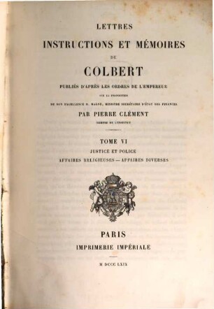 Lettres, instructions et mémoires de Colbert, 6. Justice et police [u.a.]