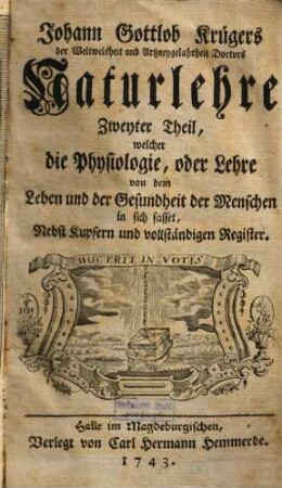 Johann Gottlob Krügers, der Weltweisheit und Artzneygelahrtheit Doctors und Professors auf der Friedrichs-Universität, der Römisch-Käyserlichen Academie der Naturforscher und der Königlich-Preußischen Academie der Wissenschaften Mitgliedes, Naturlehre : nebst Kupfern und vollständigem Register, 2. Physiologie