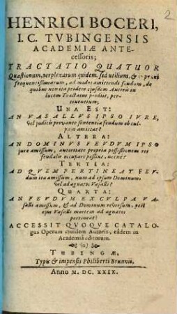 Tractatio quatuor quaestionum perplexarum quidem, sed utilium ... ad modos amittendi feudum, de quibus non ita ejusdem autoris in lucem Tractatus prodiit pertinentium, una est: an vasallus ipso jure, vel judicis privante sententia feudum ob culpam amittat?