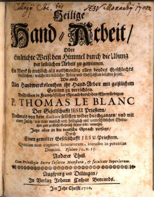 Heilige Hand-Arbeit, Oder Ein leichte Weiß den Himmel durch die Ubung der leiblichen Arbeit zu gewinnen : Ein Werck so nutzlich als nothwendig allen beydes Geschlechts Geistlichen, welche mit leiblicher Arbeit und Geschäfften beladen seynd. Wie auch Allen Handwercksleuthen ihr Hand-Arbeit mit geistlichem Gewinn zu verrichten, 2