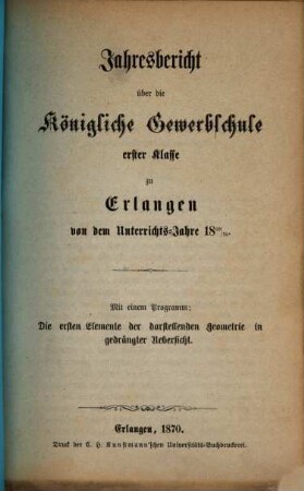 Jahresbericht über die Königliche Gewerbschule Erster Klasse zu Erlangen : von dem Unterrichtsjahre .., 1869/70