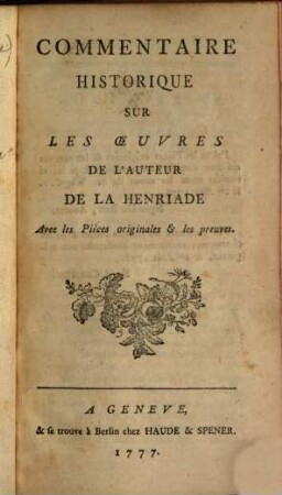 Commentaire Historique Sur Les Œuvres De L'Auteur De La Henriade : Avec les Pièces originales & les preuves