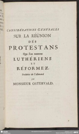 Considerations Generalis Sur La Reunion Des Protestans Que l'on nomme Lutheriens Et Reformez. Traduites de l'Allemand par Monsieur Ostervald