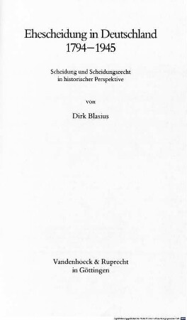 Ehescheidung in Deutschland : 1794 - 1945 ; Scheidung und Scheidungsrecht in historischer Perspektive