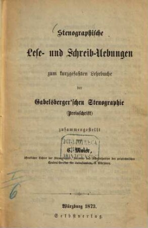 Stenographische Lese- und Schreib-Übungen zum kurzgefaßten Lehrbuche der Gabelsberger'schen Stenographie (Preisschrift) zusammengestellt von C. Maier