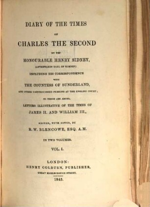 Diary of the times of Charles the Second : ... including his correspondence with the Countess of Sunderland, and other distinguished persons at the English Court ; to which are added, letters illustrative of the times of James II. and William III. ; in two volumes, 1