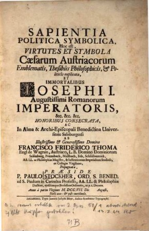 Sapientia Politica Symbolica, Hoc est, Virtutes Et Symbola Caesarum Austriacorum Emblematis, Thesibus Philosophicis, & Politicis explicata ...