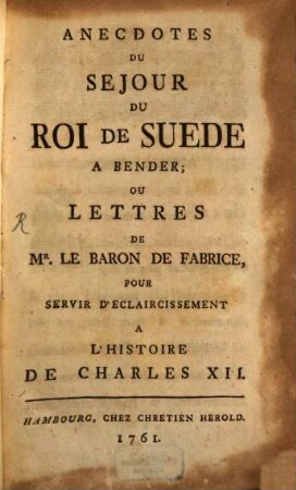 Anecdotes Du Sejour Du Roi De Suede A Bender Ou Lettres De Mr. Le Baron De Fabrice, Pour Servir D'Eclaircissement A L'Histoire de Charles XII.