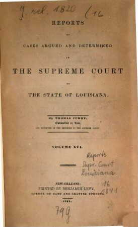 Reports of cases argued and determined in the Supreme Court of Louisiana and in the Superior Court of the Territory of Louisiana : annotated edition, unabridged, with notes and references by the editorial corps of the National reporter system. 16. 1841