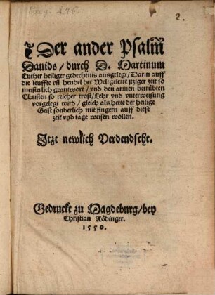 Der ander Psalm Dauids : Darin auff die leuffte vn[d] hendel der Weltgelerte[n] jtziger zeit so meisterlich geantwort, vnd den armen betrübten Christen so reicher trost, Lehr vnd vnterweisung vorgelegt wird ... ; Jtzt newlich Verdeudscht