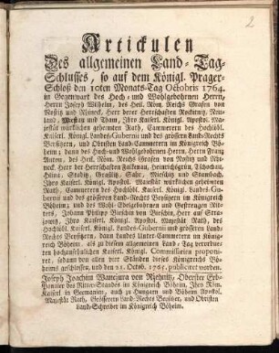 Artickulen Des allgemeinen Land-Tag-Schlusses, so auf dem Königl. Prager-Schloß den 10ten Monats-Tag Octobris 1764 ... geschlossen, und den 21. Octob. 1765. publiciret worden