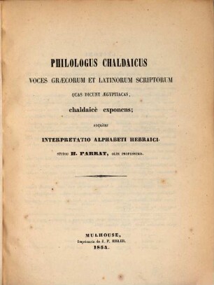 Philologus Chaldaicus voces graecorum et latinorum scriptorum quas dicunt aegyptiacas chaldaice exponens; sequitu interpretatio alphabeti hebraici