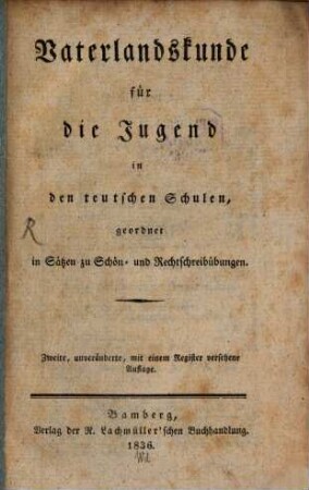 Vaterlandskunde für die Jugend in den teutschen Schulen : geordnet in Sätzen zu Schön- und Rechtschreibübungen