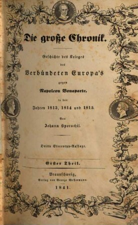 Die große Chronik : Geschichte des Krieges des verbündeten Europa's gegen Napoleon Bonaparte in den Jahren 1813, 1814 und 1815, 1