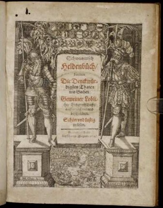 Schweitzerisch Heldenbuch : darinn Die Denckwürdigsten Thaten und Sachen: Gemeiner Loblicher Eydgnoßschafft/ auffgezeichnet und beschrieben. Schön und lustig zu lesen