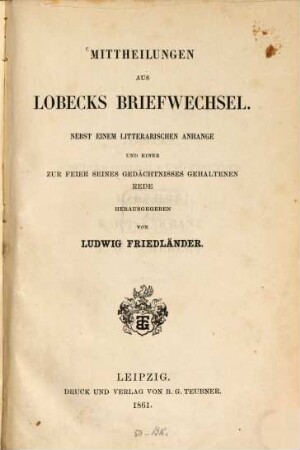 Mittheilungen aus Lobecks Briefwechsel : Nebst e. literar. Anh. u. e. zur Feier seines Gedächtnisses gehaltenen Rede